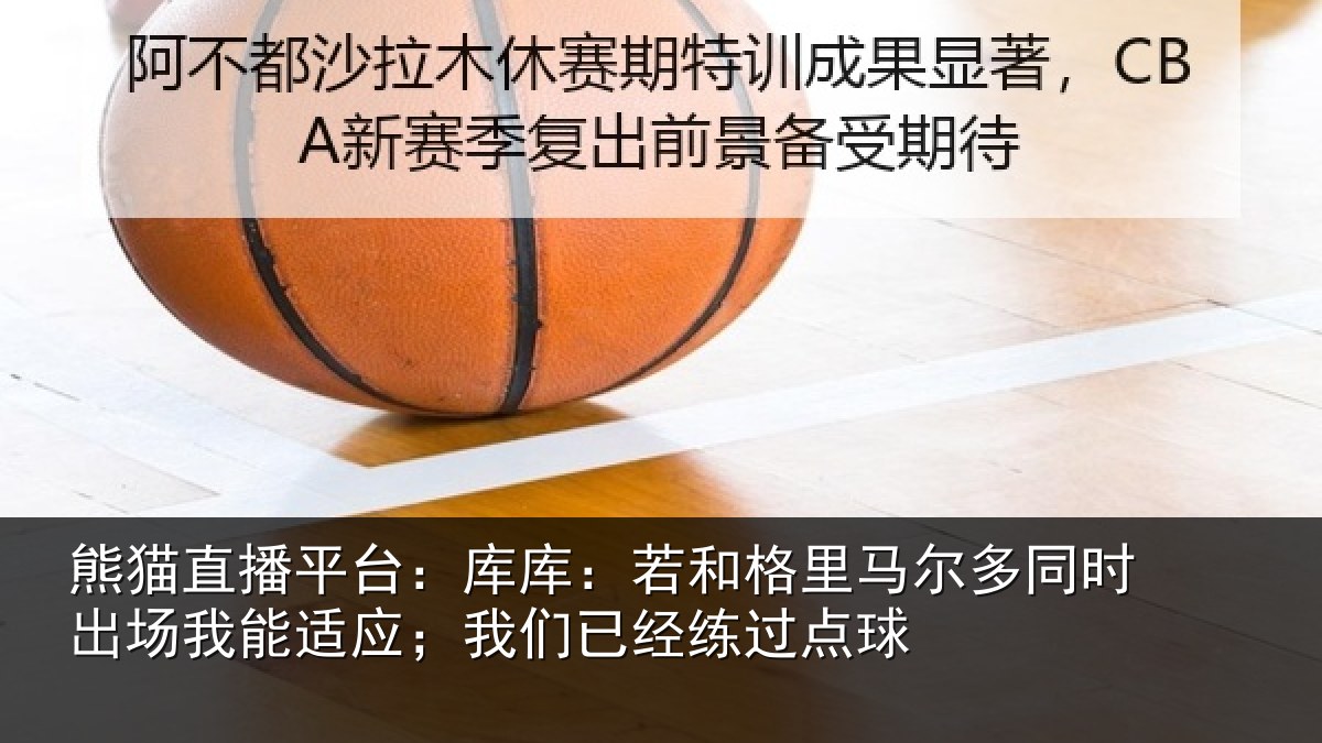 熊猫直播平台:库库:若和格里马尔多同时出场我能适应;我们已经练过点球