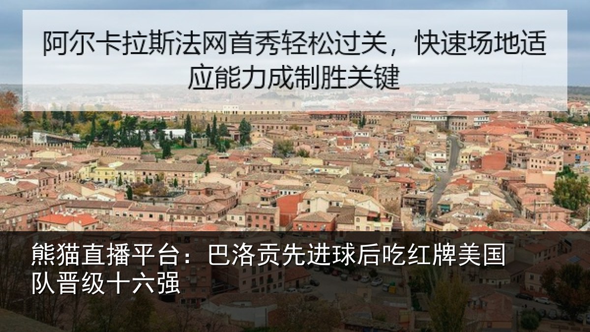 熊猫直播平台:巴洛贡先进球后吃红牌美国队晋级十六强