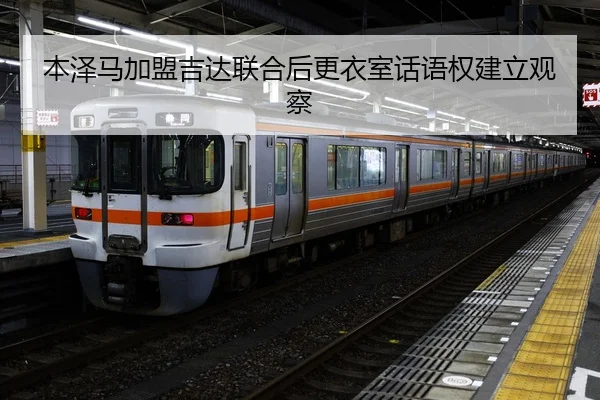 本泽马加盟吉达联合后更衣室话语权建立观察