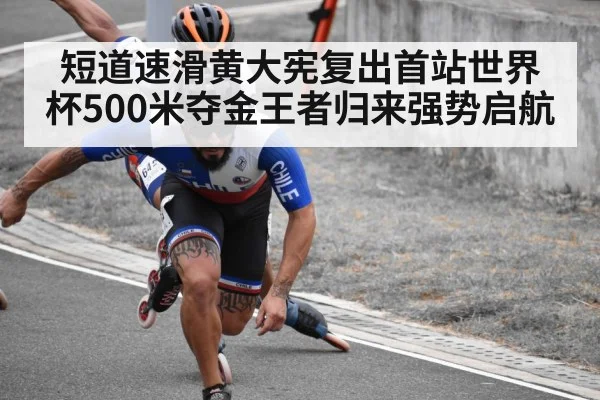短道速滑黄大宪复出首站世界杯500米夺金王者归来强势启航